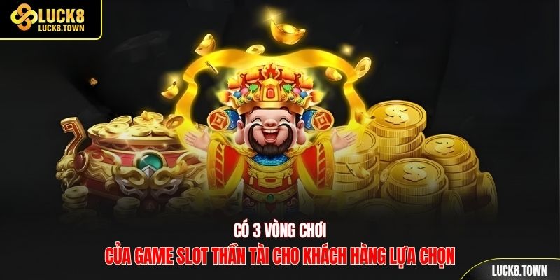 Có 3 vòng chơi của game slot thần tài cho khách hàng lựa chọn