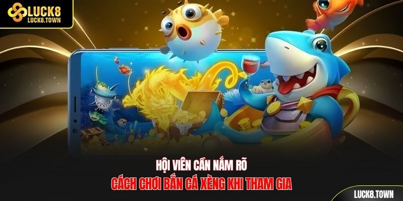Hội viên cần nắm rõ cách chơi bắn cá xèng khi tham gia