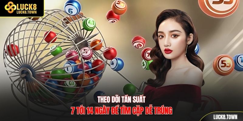 Theo dõi tần suất 7 tới 14 ngày để tìm cặp dễ trúng