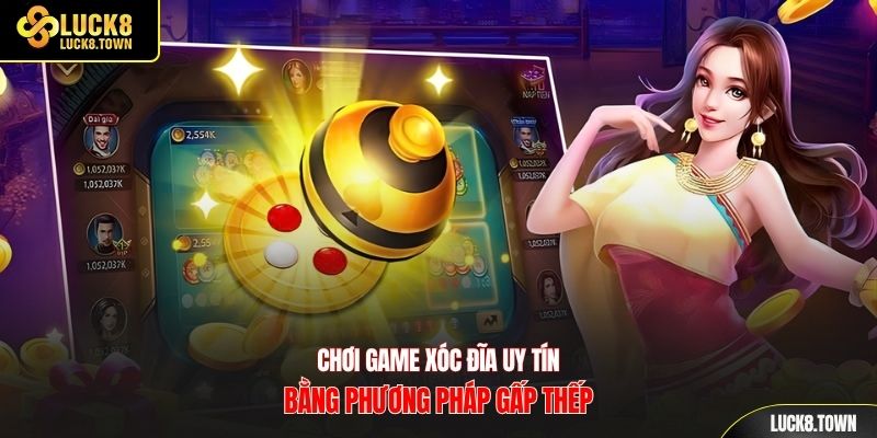 Chơi game xóc đĩa uy tín bằng phương pháp gấp thếp