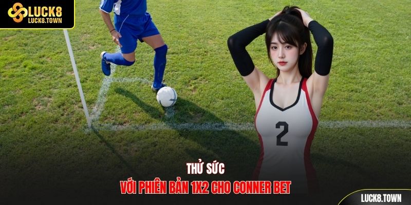 Thử sức với phiên bản 1x2 cho conner bet