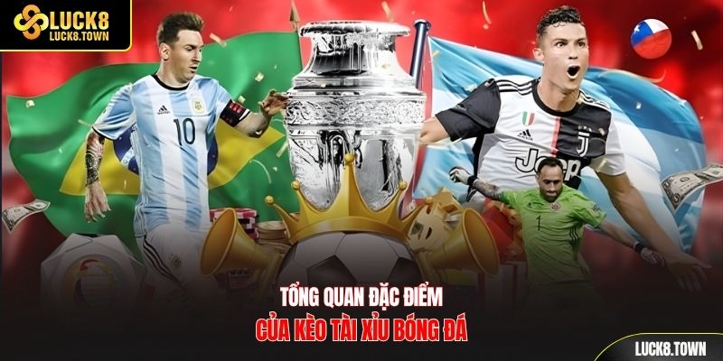 Tổng quan đặc điểm của kèo tài xỉu bóng đá