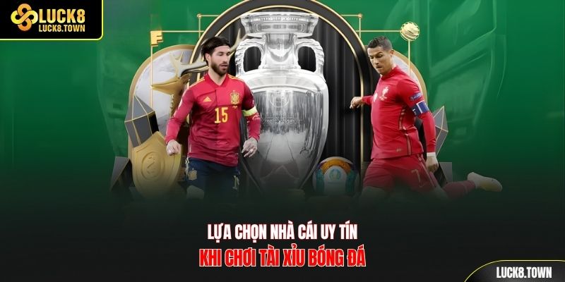 Lựa chọn nhà cái uy tín khi chơi tài xỉu bóng đá