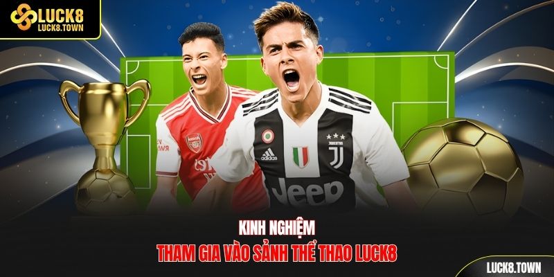 Kinh nghiệm tham gia vào sảnh thể thao luck8