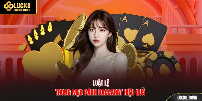 Luật lệ trong mẹo đánh Baccarat hiệu quả 