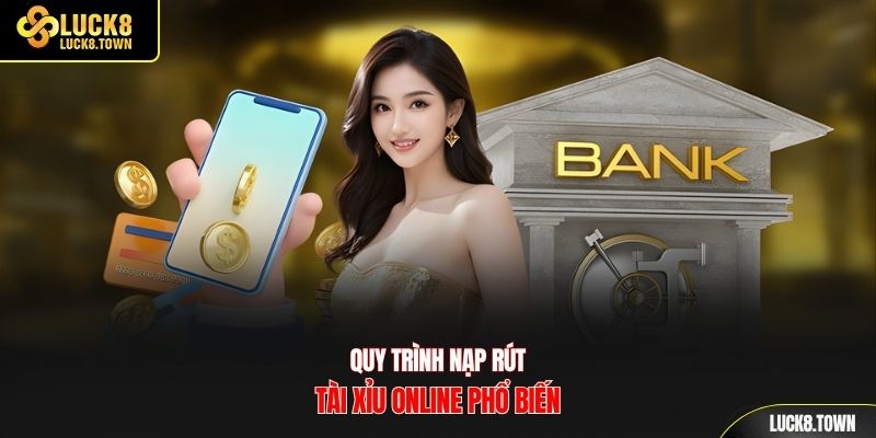 Quy trình nạp rút nhanh chóng trong tài xỉu online
