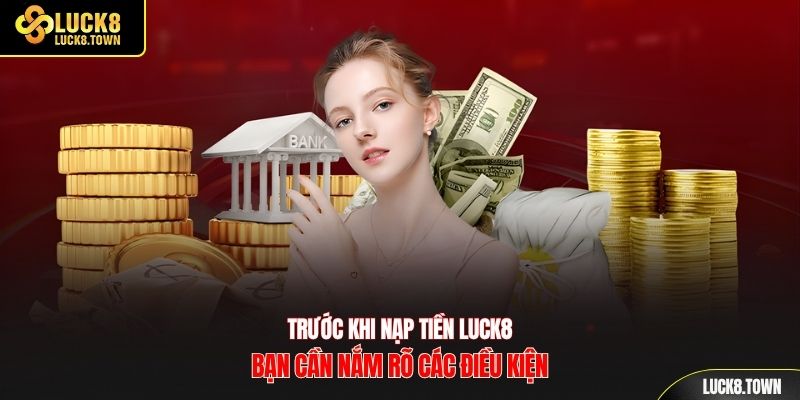 Trước khi nạp tiền luck8 bạn cần nắm rõ các điều kiện
