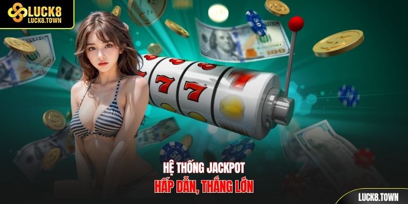 Hệ thống Jackpot hấp dẫn, thắng lớn