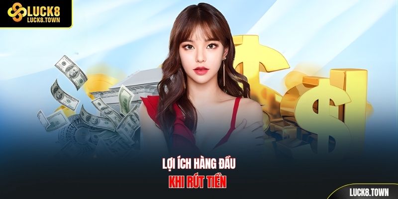 Lợi ích hàng đầu khi rút tiền 