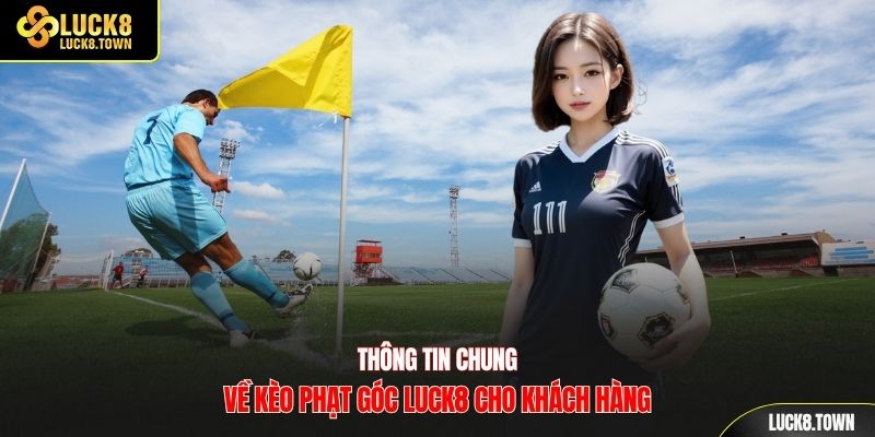 Thông tin chung về kèo phạt góc Luck8 cho khách hàng
