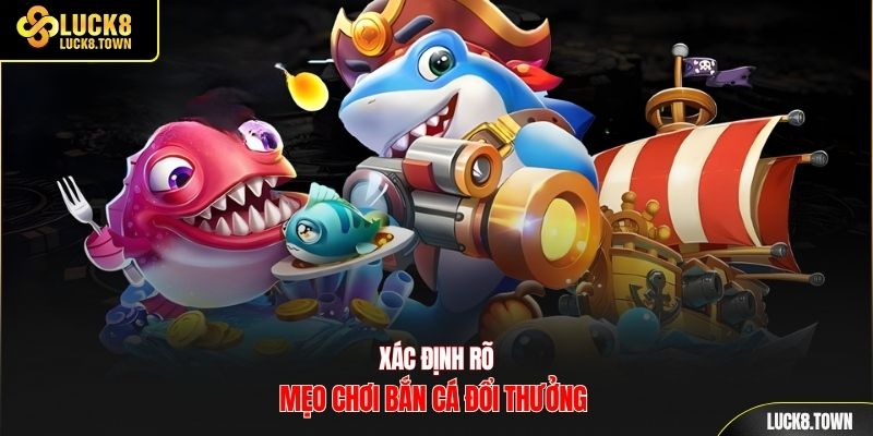 Xác định rõ mẹo chơi bắn cá đổi thưởng 